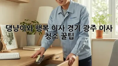 🐾 댕냥이와 행복 이사! 경기 광주 이사 청소 꿀팁 🏡