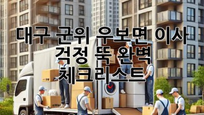 대구 군위 우보면 이사, 걱정 뚝! 완벽 체크리스트